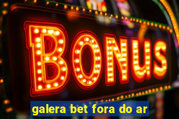 galera bet fora do ar
